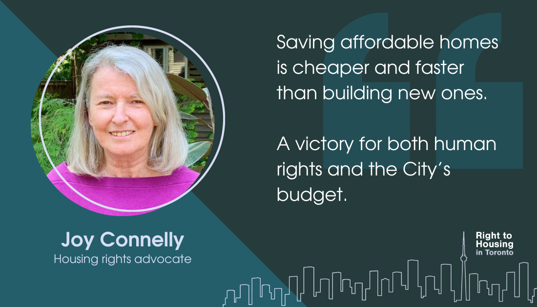 An image of a woman Joy Connelly, Housing Rights Advocate, with a quote: "Saving affordable homes is cheaper and faster than building new ones. A victory for both human rights and the City’s budget."