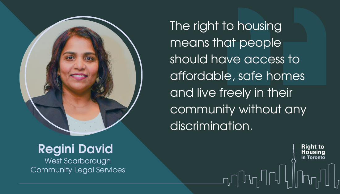An image of Regini David, from West Scarborough Community Legal Services. The image includes the following quote: "The right to housing means that people should have access to affordable, safe homes and live freely in their community without any discrimination."