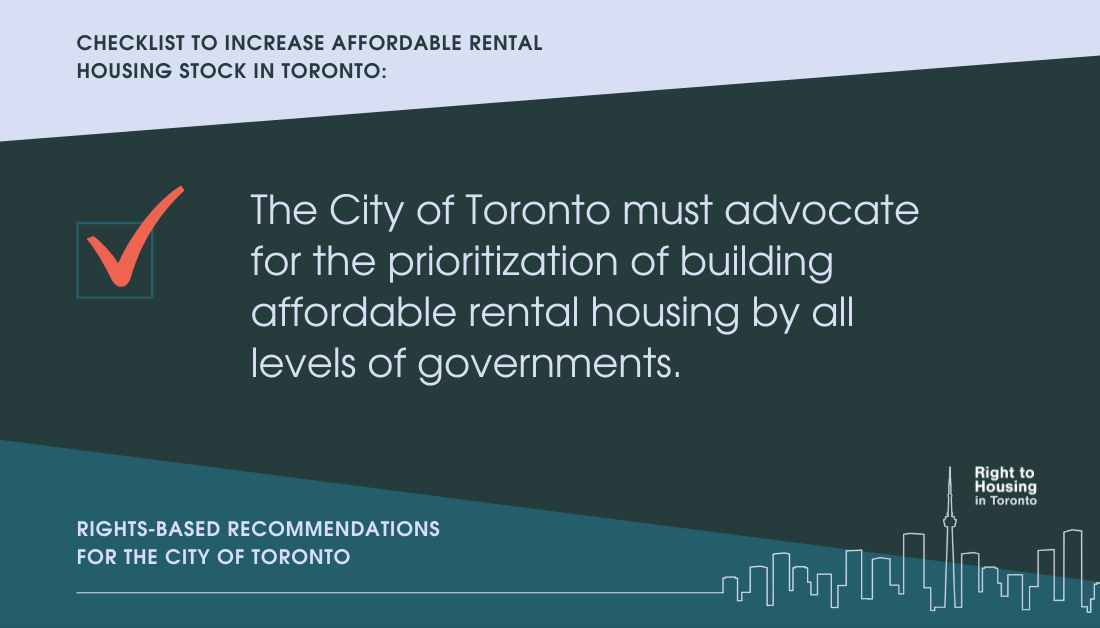 Checklist to increase affordable rental housing stock in Toronto: The City of Toronto must advocate for the prioritization of building affordable rental housing by all levels of governments. Rights-based recommendations for the City of Toronto.