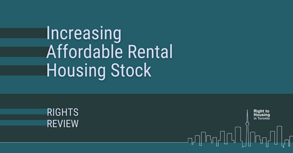 Increasing Affordable Rental Housing Stock - Rights Review.From the Right to Housing Toronto.